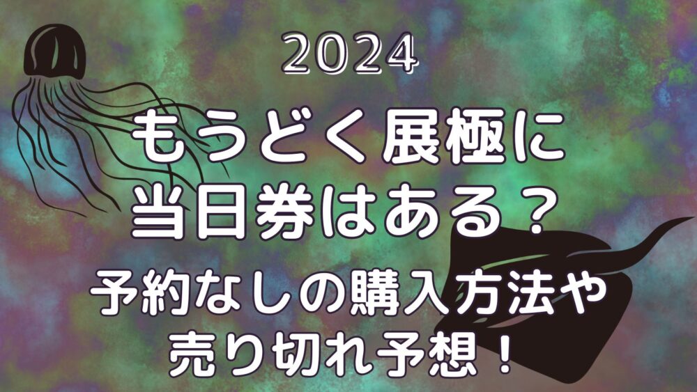 もうどく展極2024に当日券はある？予約なしの購入方法や売り切れ予想！